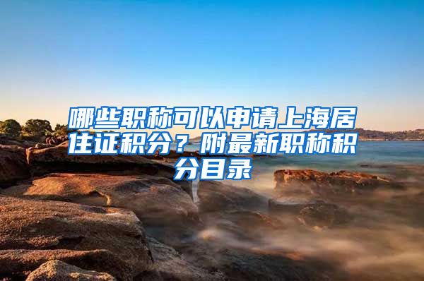 哪些职称可以申请上海居住证积分？附最新职称积分目录