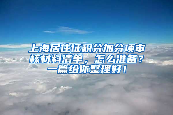 上海居住证积分加分项审核材料清单，怎么准备？一篇给你整理好！