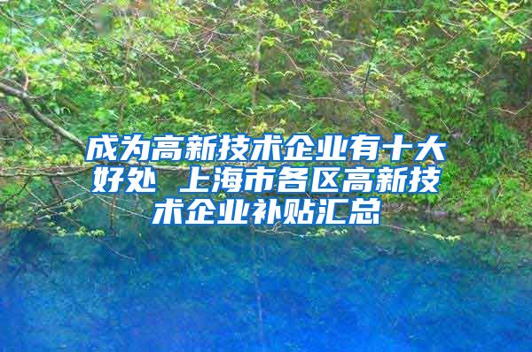 成为高新技术企业有十大好处 上海市各区高新技术企业补贴汇总