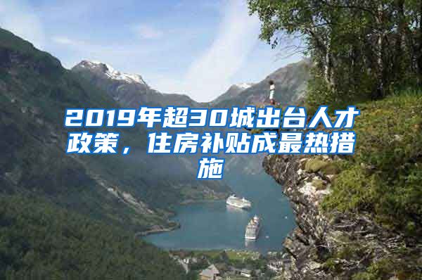 2019年超30城出台人才政策，住房补贴成最热措施