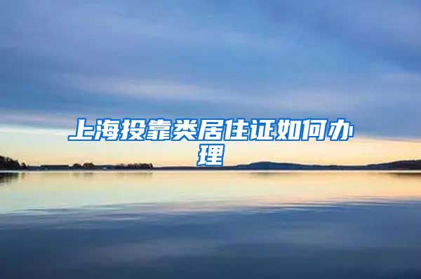 上海投靠类居住证如何办理