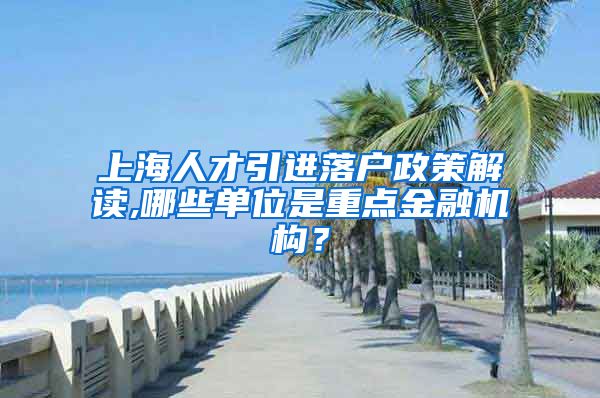 上海人才引进落户政策解读,哪些单位是重点金融机构？