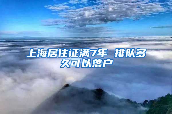 上海居住证满7年 排队多久可以落户