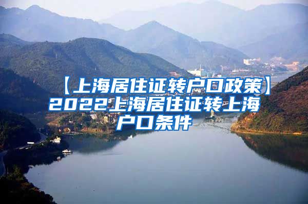 【上海居住证转户口政策】2022上海居住证转上海户口条件