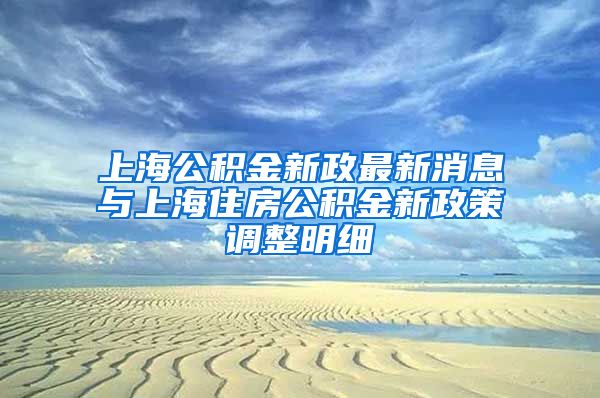 上海公积金新政最新消息与上海住房公积金新政策调整明细