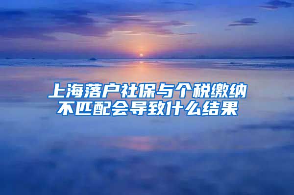 上海落户社保与个税缴纳不匹配会导致什么结果