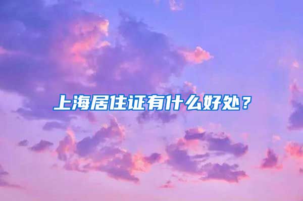 上海居住证有什么好处？