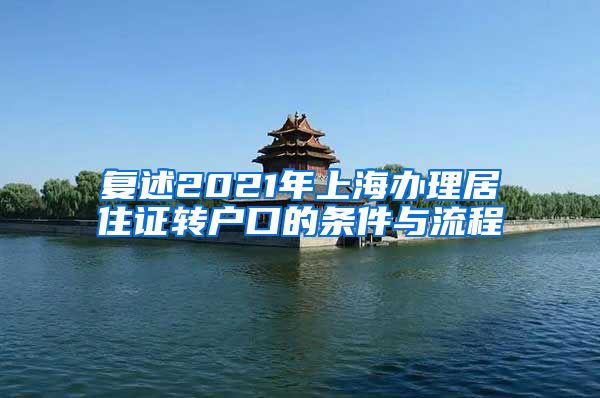 复述2021年上海办理居住证转户口的条件与流程