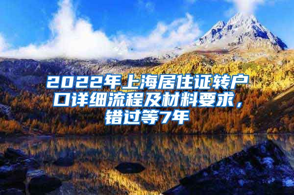 2022年上海居住证转户口详细流程及材料要求，错过等7年