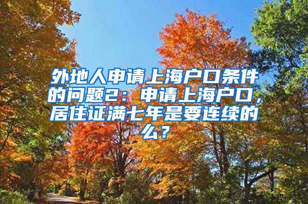 外地人申请上海户口条件的问题2：申请上海户口，居住证满七年是要连续的么？