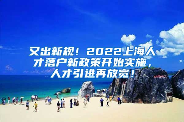 又出新规！2022上海人才落户新政策开始实施，人才引进再放宽！