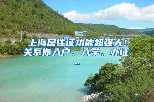 上海居住证功能超强大！关系你入户、入学、办证...