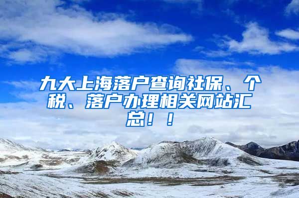 九大上海落户查询社保、个税、落户办理相关网站汇总！！