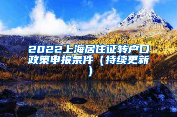 2022上海居住证转户口政策申报条件（持续更新）