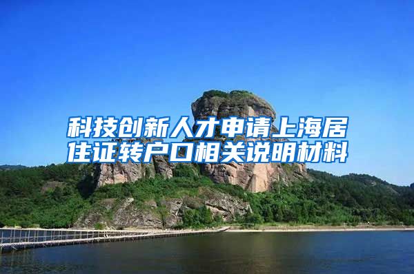 科技创新人才申请上海居住证转户口相关说明材料