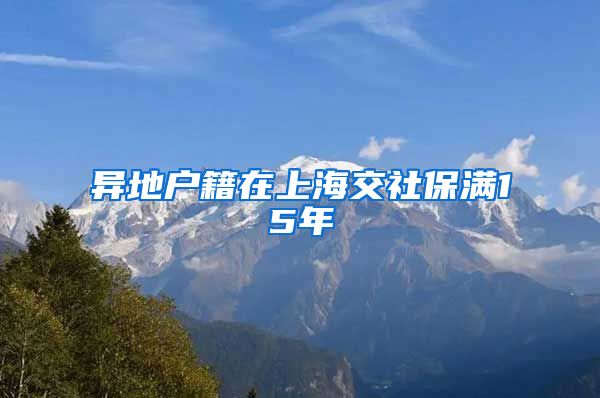 异地户籍在上海交社保满15年