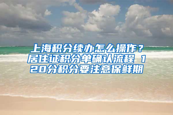 上海积分续办怎么操作？居住证积分单确认流程 120分积分要注意保鲜期