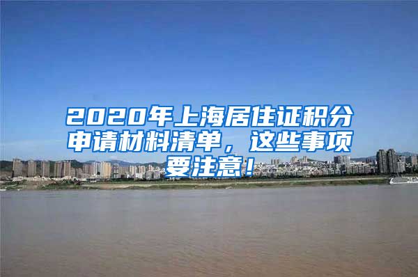 2020年上海居住证积分申请材料清单，这些事项要注意！