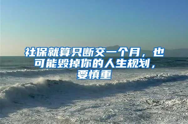 社保就算只断交一个月，也可能毁掉你的人生规划，要慎重