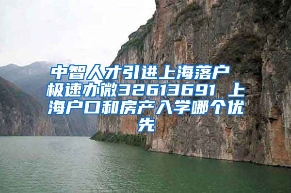 中智人才引进上海落户 极速办微32613691 上海户口和房产入学哪个优先