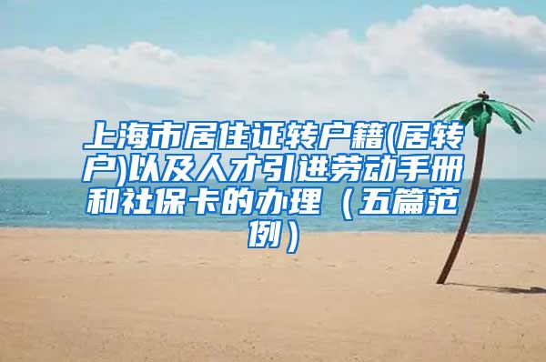 上海市居住证转户籍(居转户)以及人才引进劳动手册和社保卡的办理（五篇范例）