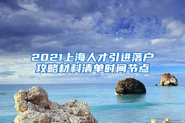 2021上海人才引进落户攻略材料清单时间节点