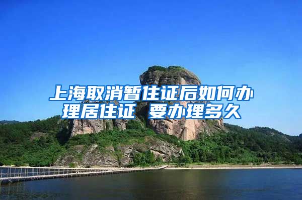 上海取消暂住证后如何办理居住证 要办理多久