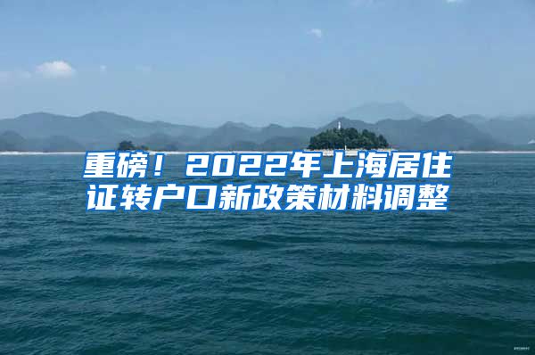 重磅！2022年上海居住证转户口新政策材料调整