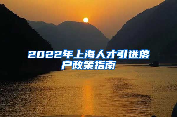 2022年上海人才引进落户政策指南