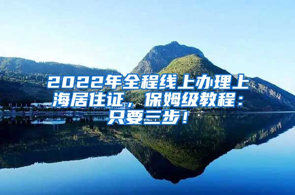 2022年全程线上办理上海居住证，保姆级教程：只要三步！