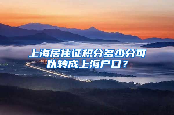 上海居住证积分多少分可以转成上海户口？