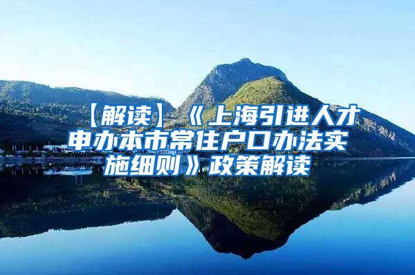 【解读】《上海引进人才申办本市常住户口办法实施细则》政策解读