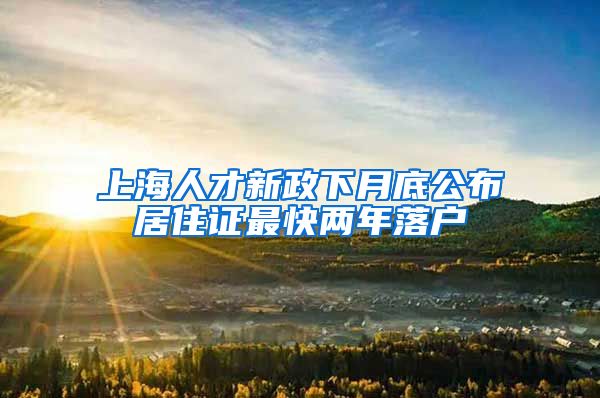 上海人才新政下月底公布居住证最快两年落户