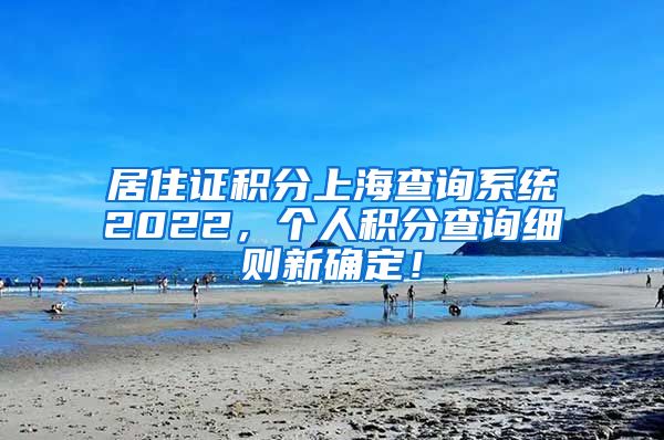 居住证积分上海查询系统2022，个人积分查询细则新确定！