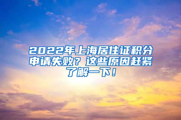 2022年上海居住证积分申请失败？这些原因赶紧了解一下！