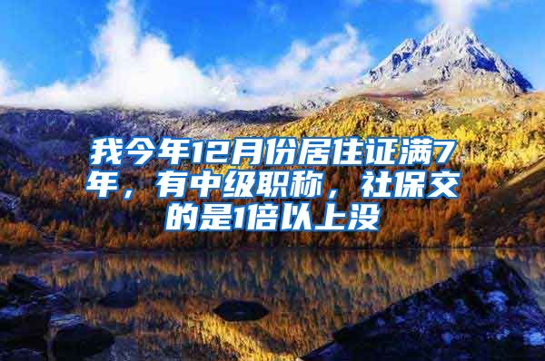 我今年12月份居住证满7年，有中级职称，社保交的是1倍以上没