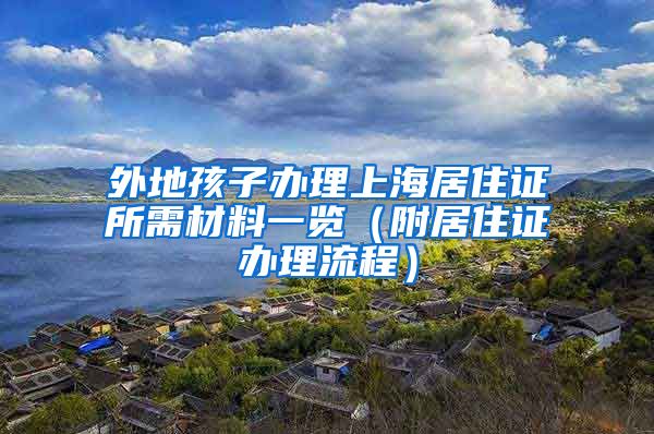 外地孩子办理上海居住证所需材料一览（附居住证办理流程）