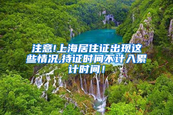 注意!上海居住证出现这些情况,持证时间不计入累计时间！