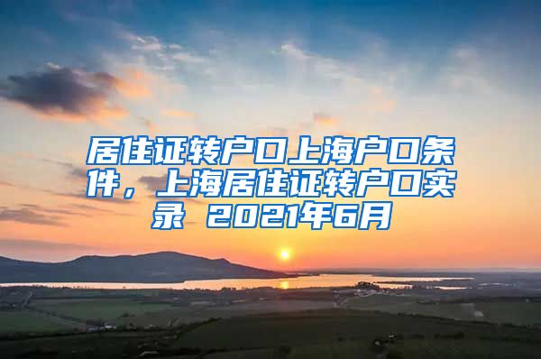 居住证转户口上海户口条件，上海居住证转户口实录 2021年6月