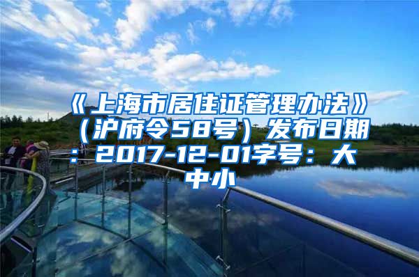 《上海市居住证管理办法》（沪府令58号）发布日期：2017-12-01字号：大中小