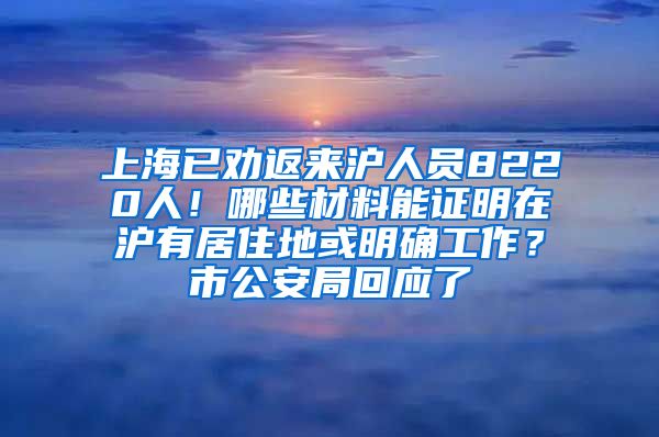 上海已劝返来沪人员8220人！哪些材料能证明在沪有居住地或明确工作？市公安局回应了