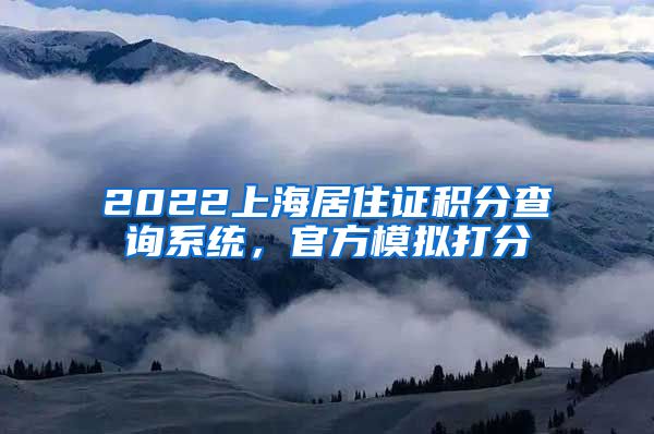 2022上海居住证积分查询系统，官方模拟打分