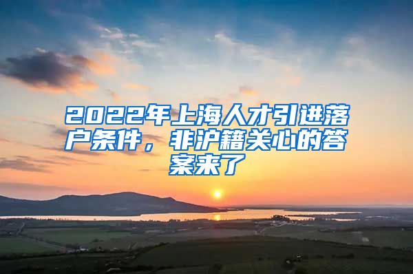 2022年上海人才引进落户条件，非沪籍关心的答案来了