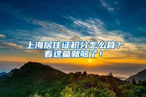 上海居住证积分怎么算？看这篇就够了！