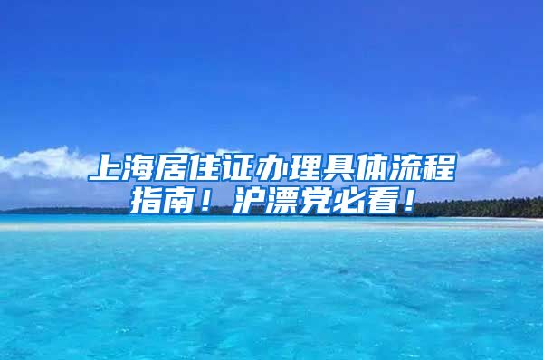 上海居住证办理具体流程指南！沪漂党必看！