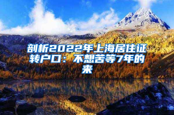 剖析2022年上海居住证转户口：不想苦等7年的来