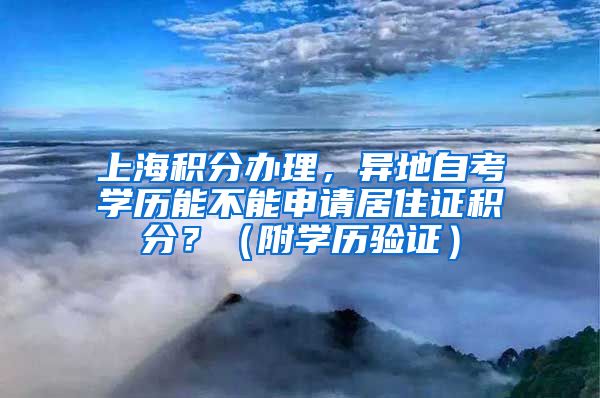 上海积分办理，异地自考学历能不能申请居住证积分？（附学历验证）