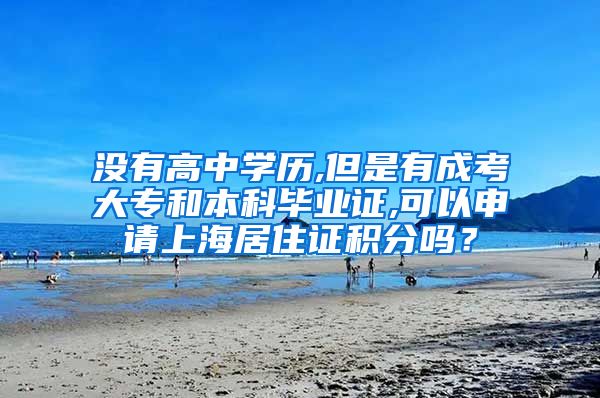 没有高中学历,但是有成考大专和本科毕业证,可以申请上海居住证积分吗？