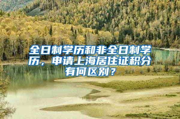 全日制学历和非全日制学历，申请上海居住证积分有何区别？