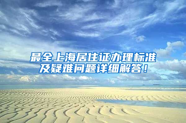 最全上海居住证办理标准及疑难问题详细解答！